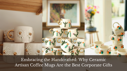 Embracing the Handcrafted: Why Ceramic Artisan Coffee Mugs Are the Best Corporate Gifts