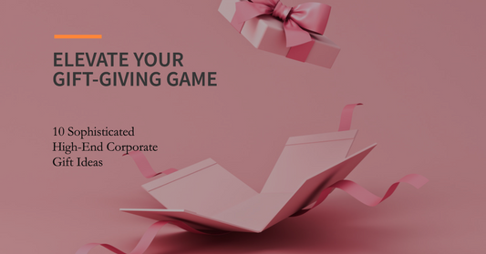 Elevate Your Gift-Giving Game: 10 Sophisticated High-End Corporate Gift Ideas