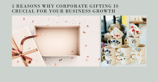 5 Reasons Why Corporate Gifting is Crucial For Your Business Growth