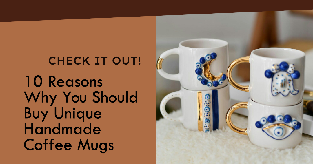 10 Reasons Why You Should Buy Unique Handmade Coffee Mugs