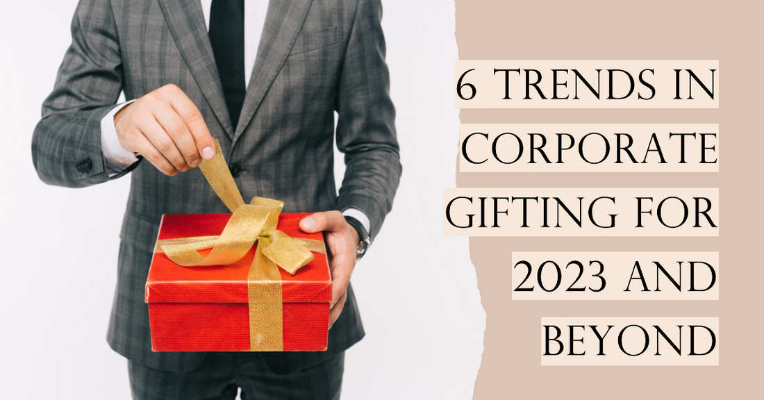 6 Trends in Corporate Gifting for 2023 and Beyond