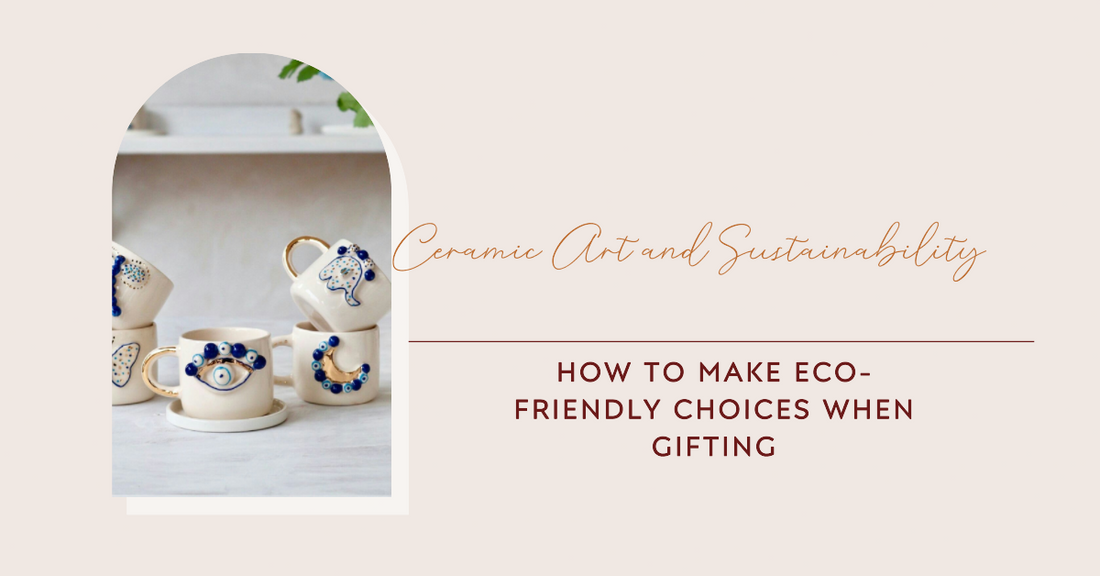Ceramic art and sustainability: How to make eco-friendly choices when gifting
